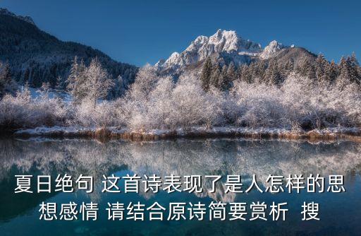 夏日絕句 這首詩表現了是人怎樣的思想感情 請結合原詩簡要賞析  搜