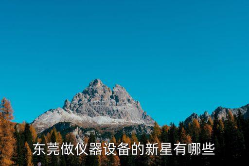 東莞做儀器設備的新星有哪些