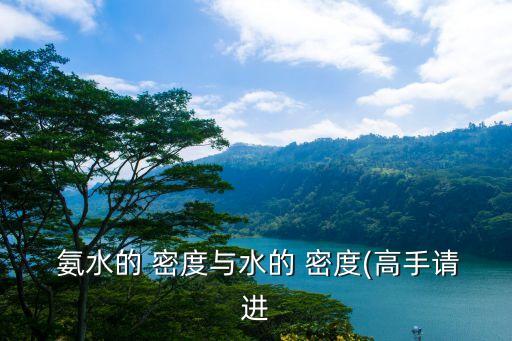 氨水的密度,一水合氨的密度為0，溶液比河水密度小