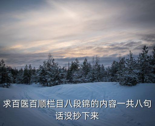 雙手托天理三焦，求百醫(yī)百順欄目八段錦的內(nèi)容一共八句話(huà)沒(méi)抄下來(lái)