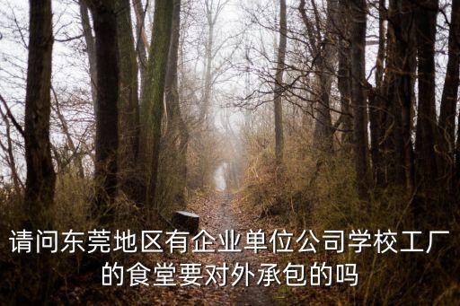 請問東莞地區有企業單位公司學校工廠的食堂要對外承包的嗎