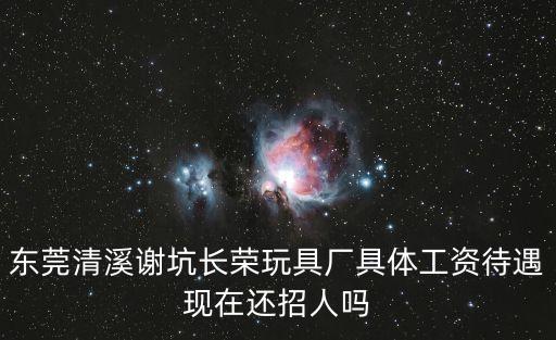 東莞長榮玩具廠大量招聘男女普工，東莞清溪長榮玩具廠