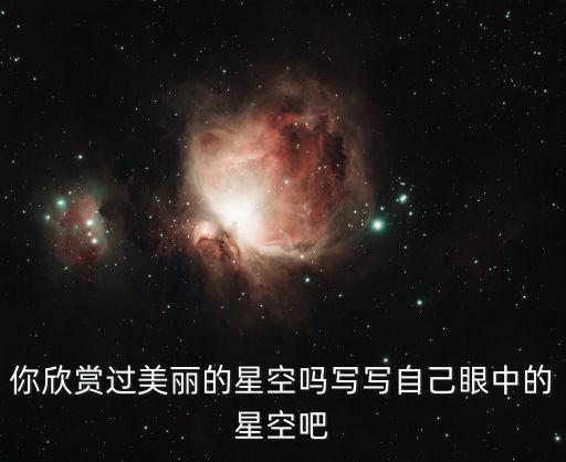關(guān)于星空的作文，你欣賞過(guò)美麗的星空嗎寫(xiě)寫(xiě)自己眼中的星空吧