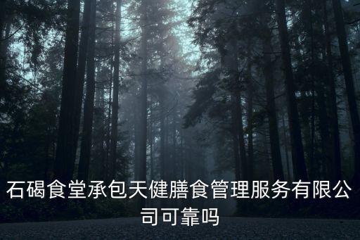 石碣食堂承包天健膳食管理服務(wù)有限公司可靠嗎