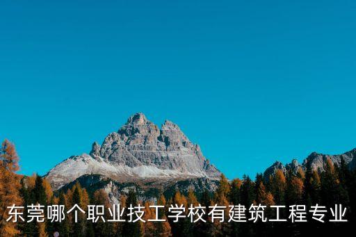 東莞哪個(gè)職業(yè)技工學(xué)校有建筑工程專業(yè)