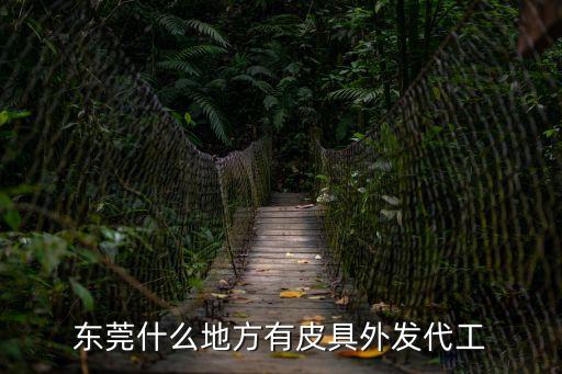 東莞有那些企業有貨外發加工，請問東莞哪家服裝廠有外發做尾部加工