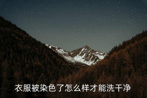 衣服染色怎么洗掉妙招，生活小妙招之衣服染色怎么洗掉