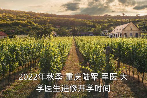 2022年秋季 重慶陸軍 軍醫 大學醫生進修開學時間