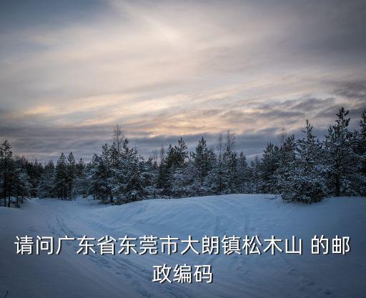 東莞大朗松伯朗郵政編碼，東莞大朗郵政編碼