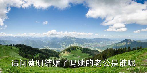 請問蔡明結(jié)婚了嗎她的老公是誰呢