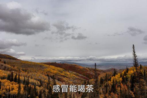 感冒喝茶，感冒能喝茶么