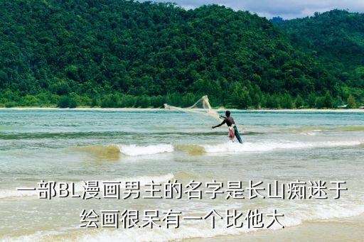 一部BL漫畫男主的名字是長山癡迷于繪畫很呆有一個比他大