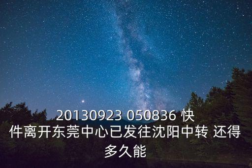 20130923 050836 快件離開東莞中心已發(fā)往沈陽中轉(zhuǎn) 還得多久能