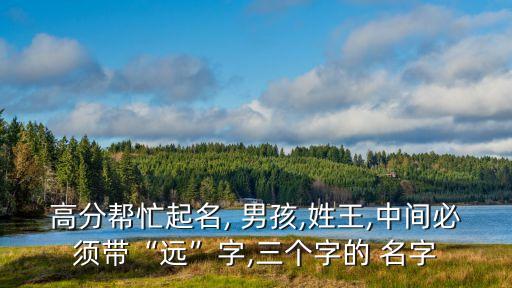 帶遠字的男孩名字,遠字輩出:有策劃有執行力有凝聚力有潛力