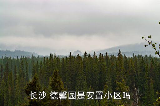 長(zhǎng)沙 德馨園是安置小區(qū)嗎