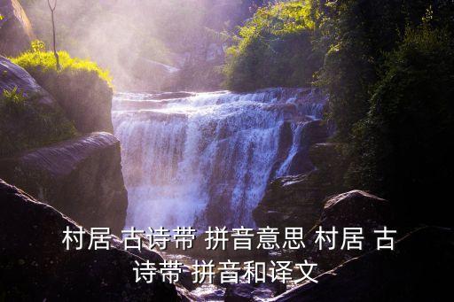  村居 古詩帶 拼音意思 村居 古詩帶 拼音和譯文