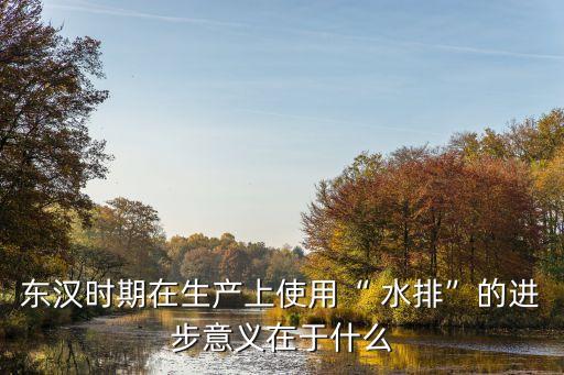 水排是哪個朝代的,中國晉代發(fā)明水磨和水車連續(xù)磨