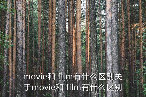 movie和 film有什么區別關于movie和 film有什么區別