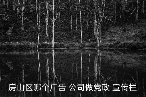 房山區(qū)哪個(gè)廣告 公司做黨政 宣傳欄