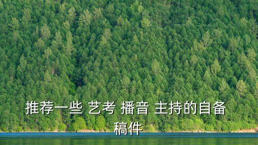 播音主持藝考稿件,選自帶稿件要結(jié)合自己的情況以及擅長領(lǐng)域
