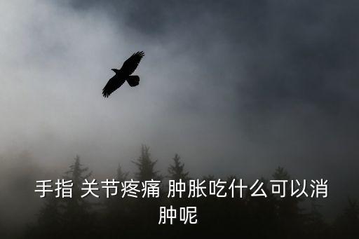 手指關節腫脹,手指關節腫脹可能是缺蛋白質或血管堵塞
