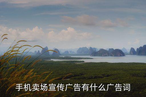 手機(jī)廣告語(yǔ)，誰(shuí)有好的 手機(jī)賣(mài)場(chǎng)廣告詞