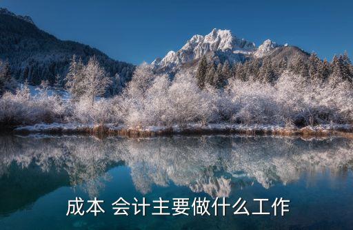 成本會計的工作內(nèi)容,成本會計工作流程有哪些?