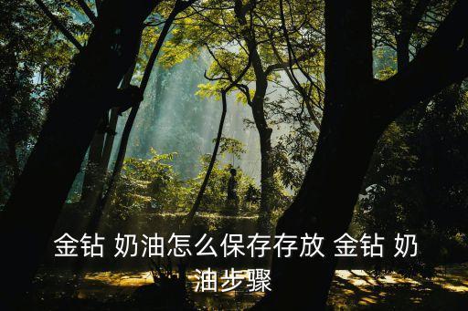 金鉆 奶油怎么保存存放 金鉆 奶油步驟
