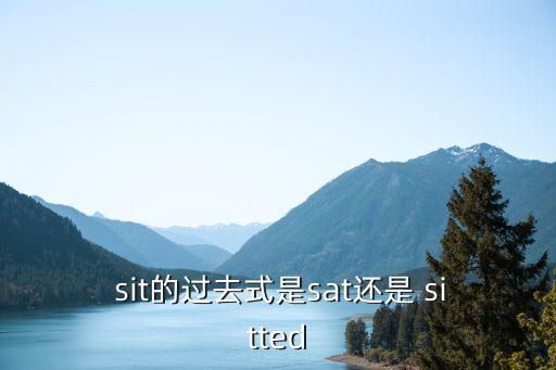 sit過去分詞,sit的過去式是:sat發(fā)音:英美
