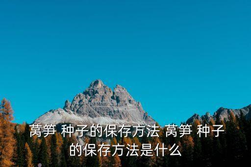 萵筍種子,萵筍怎么種才能長得厚?