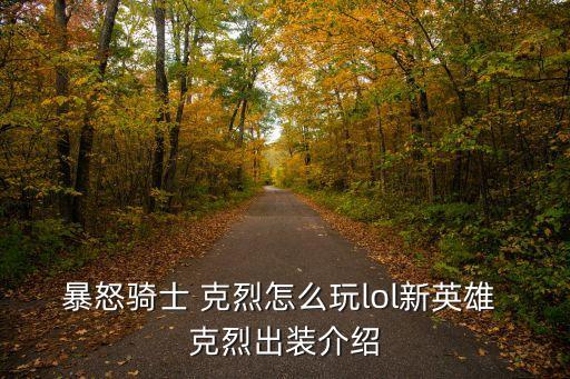 克烈技能,克烈怎么玩?看看這里!