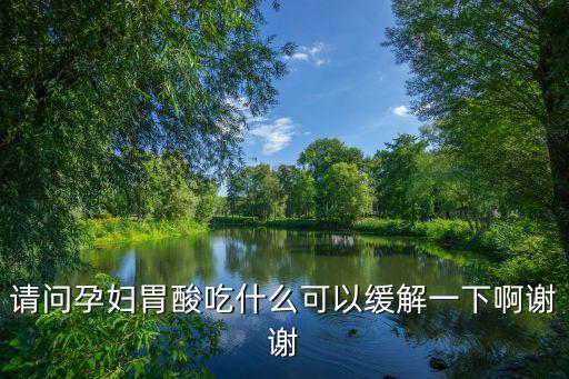請問孕婦胃酸吃什么可以緩解一下啊謝謝