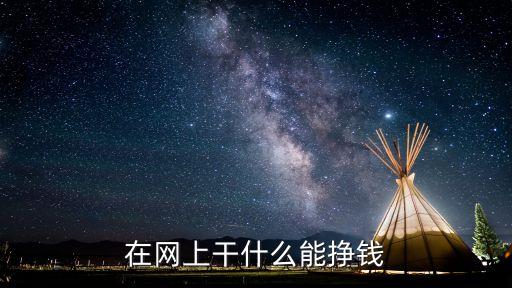 網(wǎng)上做什么賺錢，在網(wǎng)上做什么可以賺錢