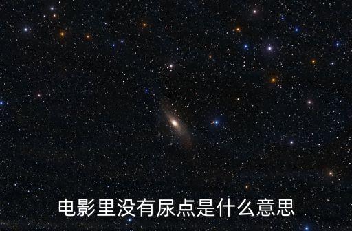 電影里沒(méi)有尿點(diǎn)是什么意思