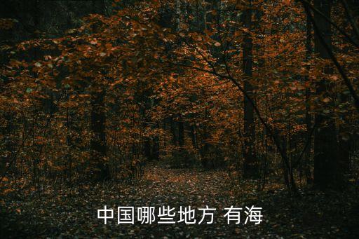 中國哪里有海,中國北部濱海深入大陸四省環繞東海南海