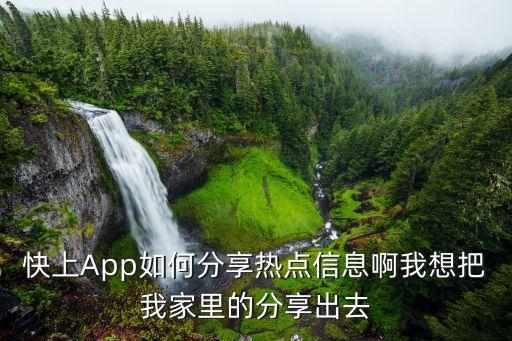 怎么分享熱點，快上App如何分享熱點信息啊我想把我家里的分享出去