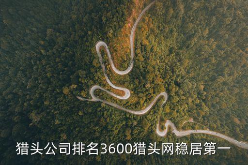 獵頭公司排名3600獵頭網穩居第一