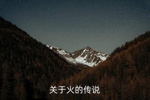火的傳說(shuō)，有哪些關(guān)于火的傳說(shuō)或神話