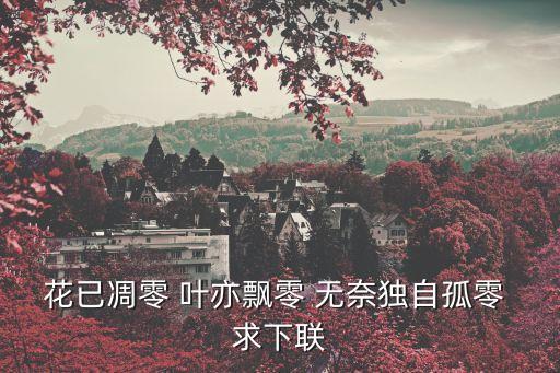 花已凋零 葉亦飄零 無奈獨自孤零 求下聯