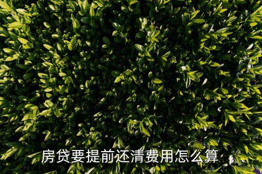 房貸提前還款怎么計算，房貸提前還款利息怎么算