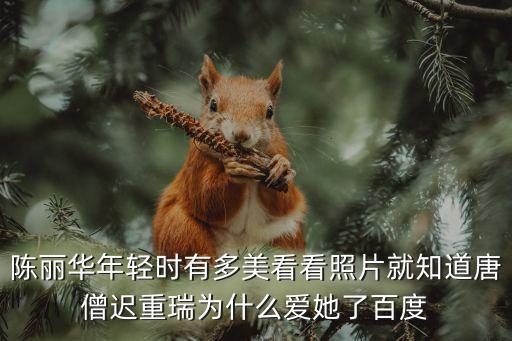 陳麗華年輕時的照片，陳麗華年輕時有多美看看照片就知道唐僧遲重瑞為什么愛她了百度
