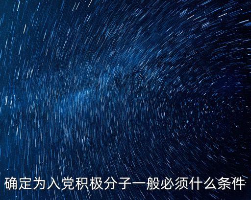 入黨積極分子條件，確定為入黨積極分子一般必須什么條件