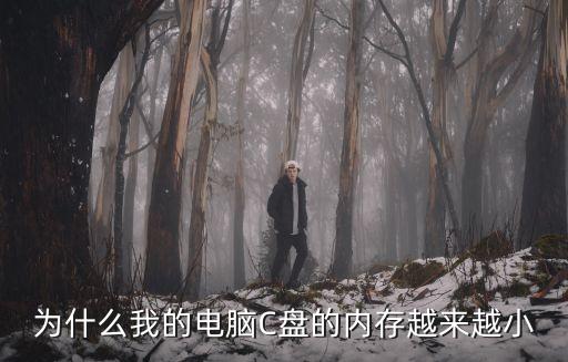 為什么c盤的內(nèi)存自己越來(lái)越小，為什么我的電腦C盤的內(nèi)存越來(lái)越小