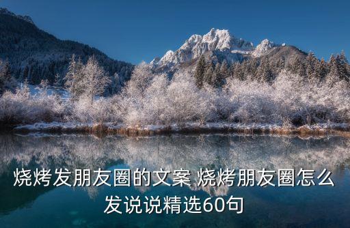 燒烤發朋友圈的文案 燒烤朋友圈怎么發說說精選60句