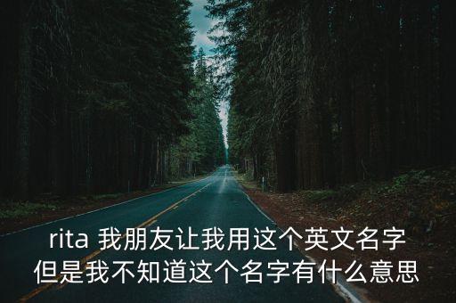 rita英文名的含義，英語(yǔ)Rita 單詞是什么意思