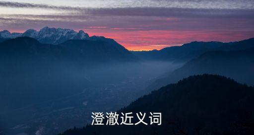 澄澈的近義詞，澄澈近義詞