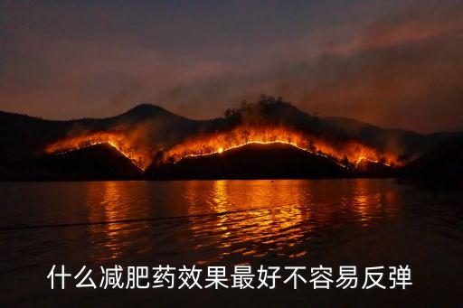 什么減肥藥效果最好不容易反彈