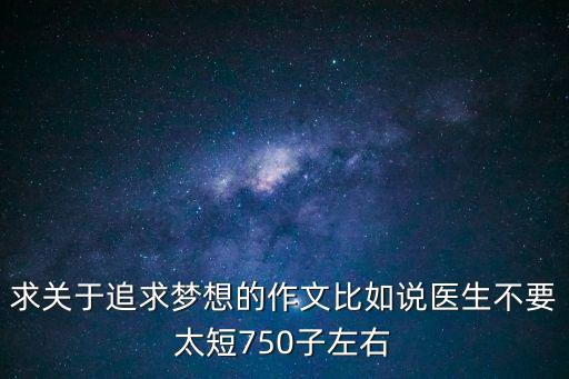 追夢的作文，求關于追求夢想的作文比如說醫生不要太短750子左右