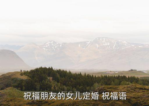 訂婚祝福語(yǔ)短句,訂婚短句八個(gè)字經(jīng)典祝福語(yǔ)