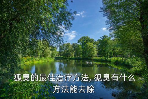  狐臭的最佳治療方法, 狐臭有什么方法能去除